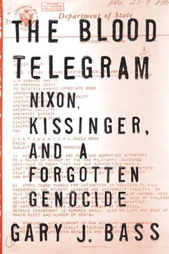 the blood telegram: nixon, kissinger, and a forgotten genocide by Gary J. Bass