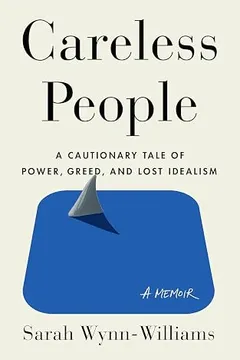 careless people: a cautionary tale of power, greed, and lost idealism by Sarah Wynn-Williams