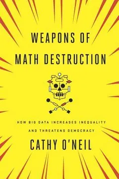 weapons of math destruction: how big data increases inequality and threatens democracy by Cathy O'Neil