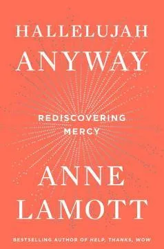 hallelujah anyway: rediscovering mercy by Anne Lamott