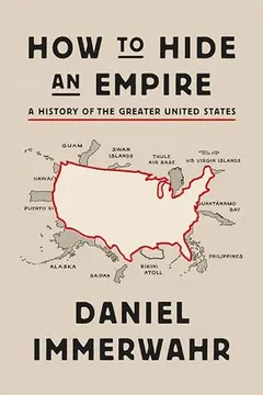 how to hide an empire: a history of the greater united states by Daniel Immerwahr