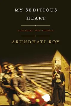 my seditious heart: collected nonfiction by Arundhati Roy