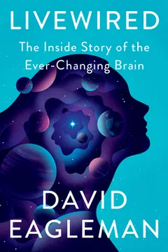 livewired: the inside story of the ever-changing brain by David Eagleman
